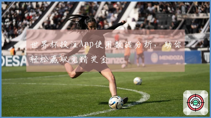 世界杯投注App使用数据分析，助你轻松赢取竞猜奖金