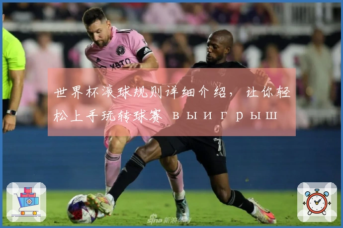世界杯滚球规则详细介绍，让你轻松上手玩转球赛 выигрыш