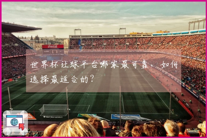 世界杯让球平台哪家最可靠，如何选择最适合的？